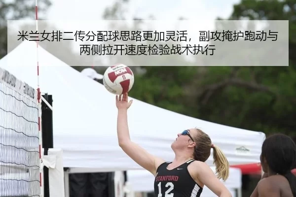 米兰女排二传分配球思路更加灵活，副攻掩护跑动与两侧拉开速度检验战术执行
